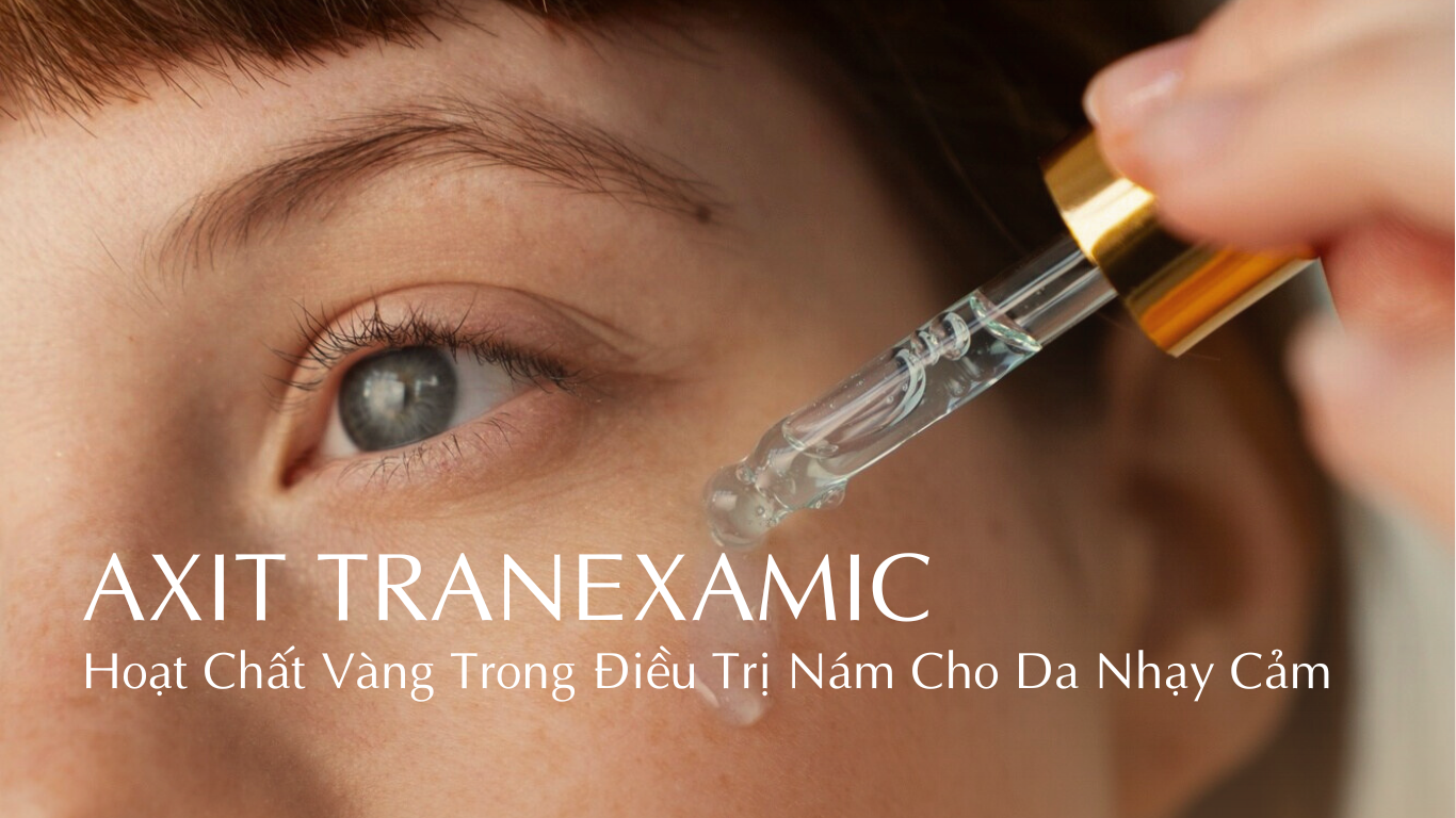 Axit Tranexamic: Hoạt Chất Vàng Trong Điều Trị Nám Cho Da Nhạy Cảm