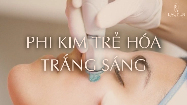 Phi kim trẻ hóa trắng sáng