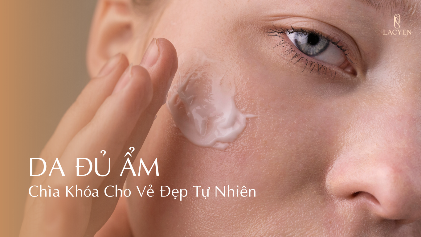 Da Đủ Ẩm – Chìa Khóa Cho Vẻ Đẹp Tự Nhiên